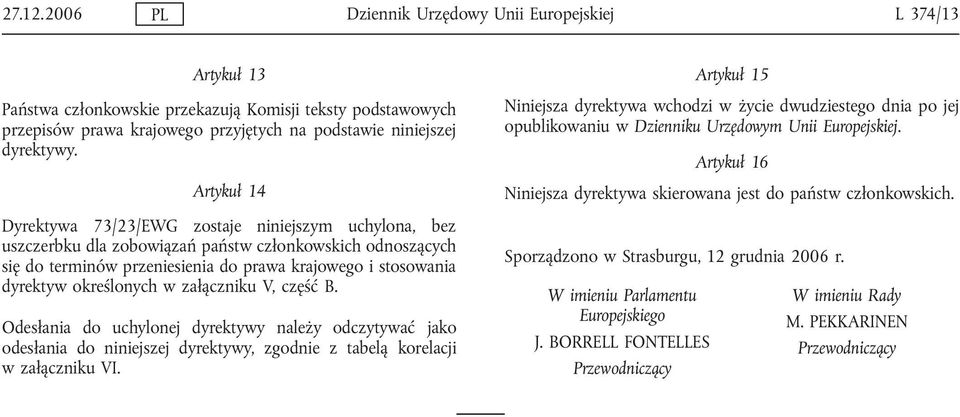 Artykuł 14 Dyrektywa 73/23/EWG zostaje niniejszym uchylona, bez uszczerbku dla zobowiązań państw członkowskich odnoszących się do terminów przeniesienia do prawa krajowego i stosowania dyrektyw