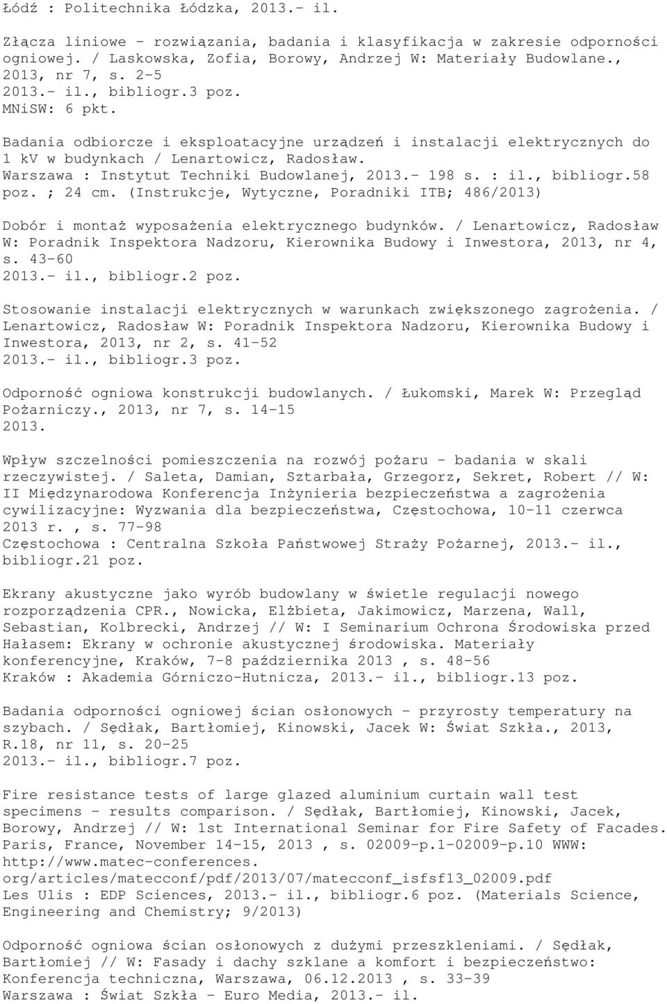 , bibliogr.58 poz. ; 24 cm. (Instrukcje, Wytyczne, Poradniki ITB; 486/2013) Dobór i montaż wyposażenia elektrycznego budynków.