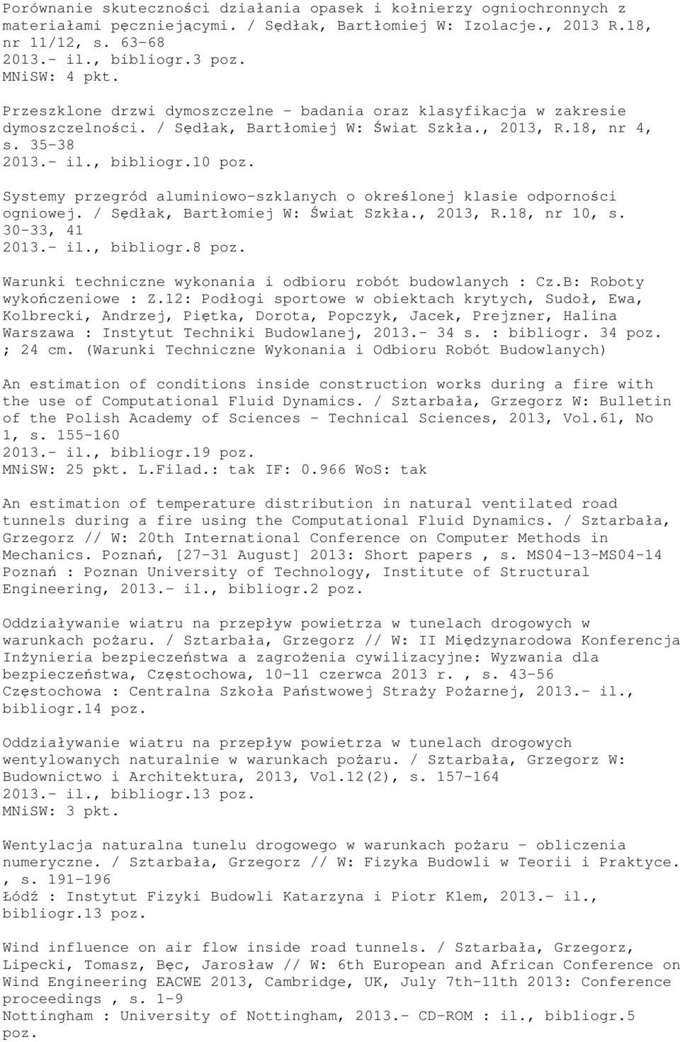Systemy przegród aluminiowo-szklanych o określonej klasie odporności ogniowej. / Sędłak, Bartłomiej W: Świat Szkła., 2013, R.18, nr 10, s. 30-33, 41, bibliogr.8 poz.