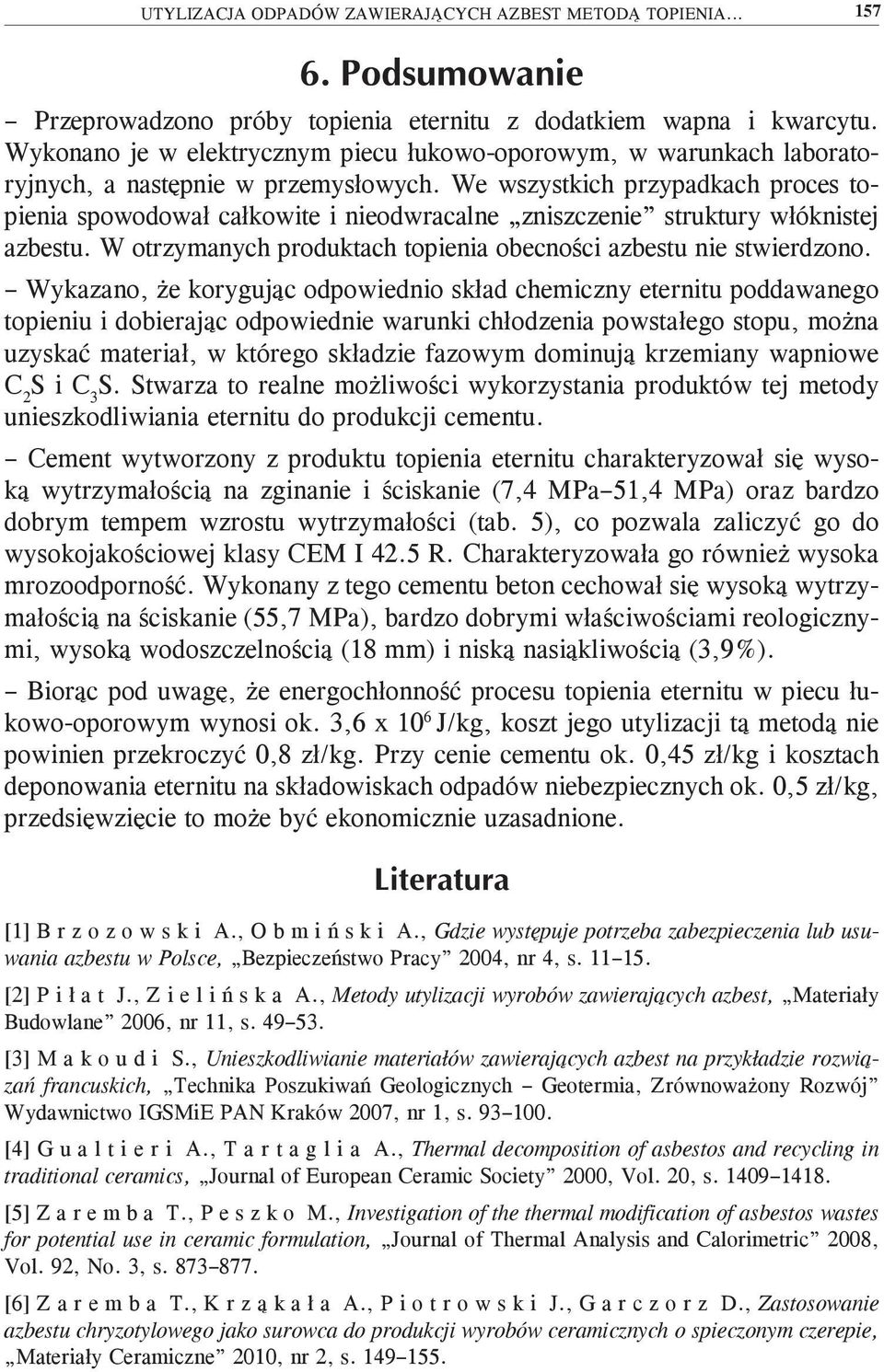 We wszystkich przypadkach proces topienia spowodował całkowite i nieodwracalne zniszczenie struktury włóknistej azbestu. W otrzymanych produktach topienia obecności azbestu nie stwierdzono.