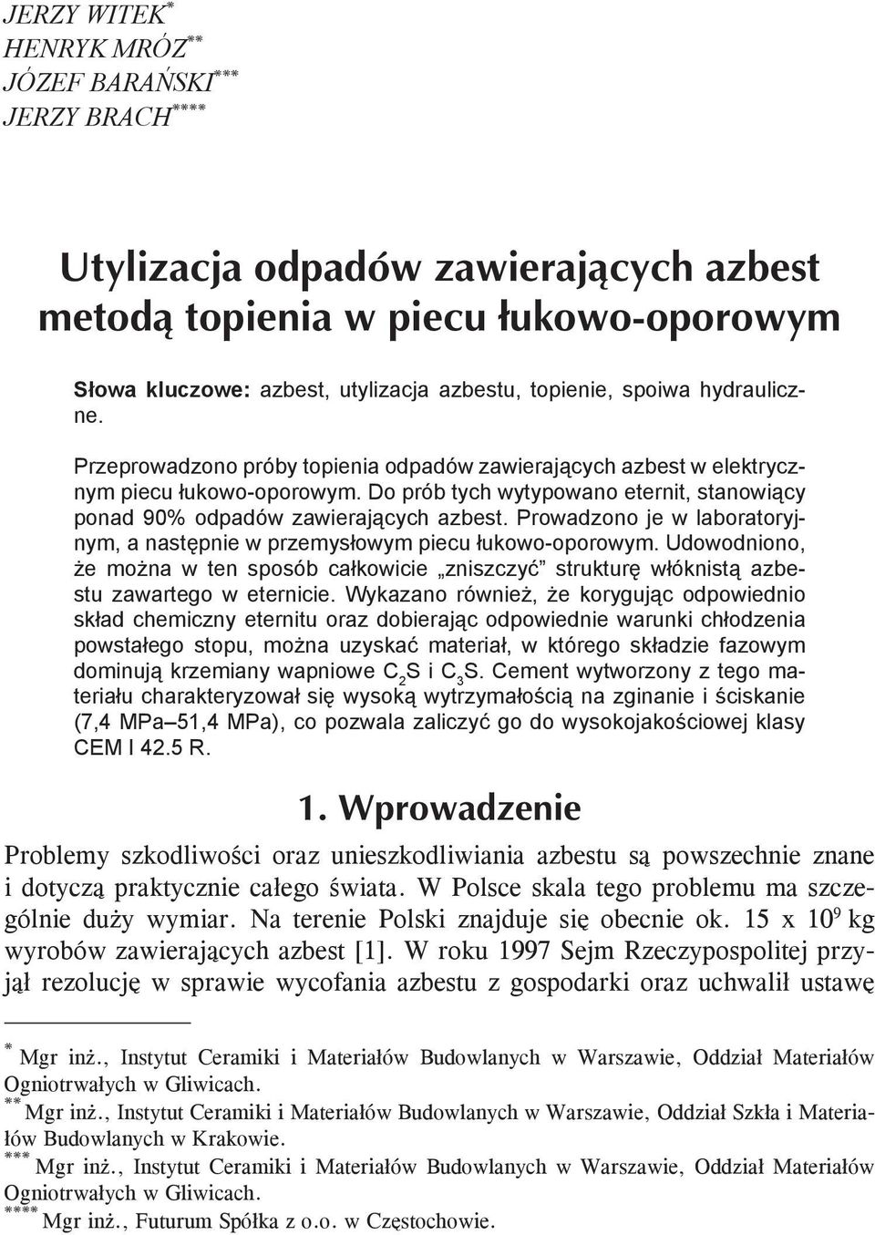 Prowadzono je w laboratoryjnym, a następnie w przemysłowym piecu łukowo-oporowym. Udowodniono, że można w ten sposób całkowicie zniszczyć strukturę włóknistą azbestu zawartego w eternicie.