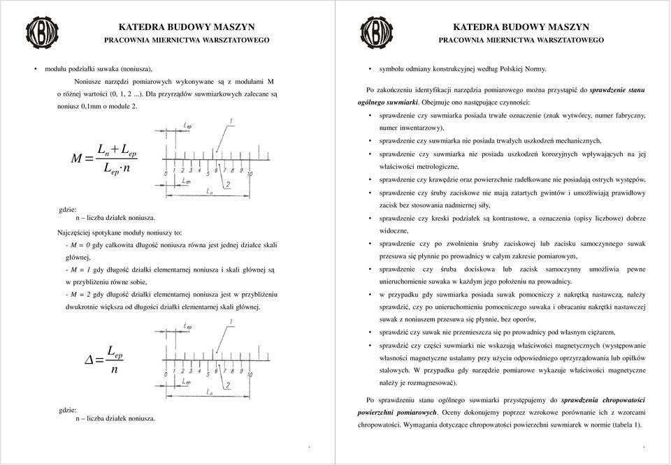 elementarnej noniusza i skali głównej są w przybliŝeniu równe sobie, - M = 2 gdy długość działki elementarnej noniusza jest w przybliŝeniu dwukrotnie większa od długości działki elementarnej skali