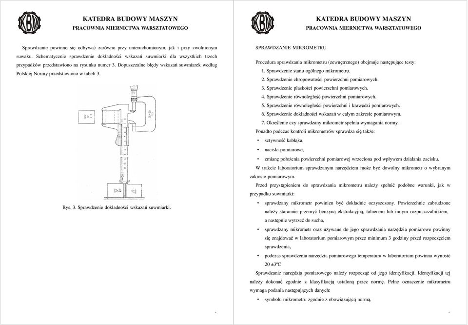 mikrometru (zewnętrznego) obejmuje następujące testy: 1 Sprawdzenie stanu ogólnego mikrometru 2 Sprawdzenie chropowatości powierzchni pomiarowych 3 Sprawdzenie płaskości powierzchni pomiarowych 4