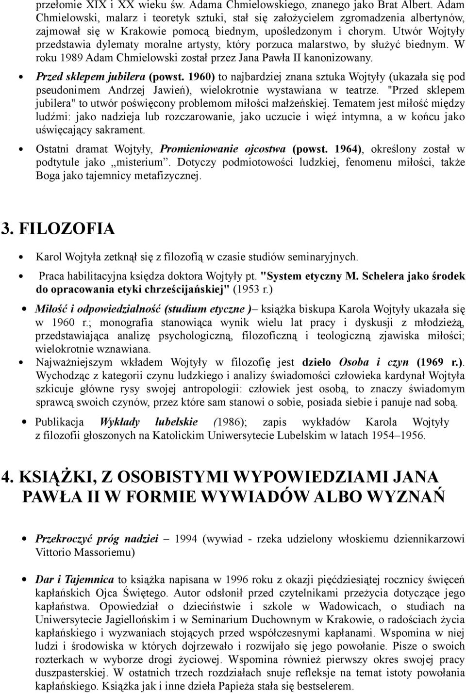 Utwór Wojtyły przedstawia dylematy moralne artysty, który porzuca malarstwo, by służyć biednym. W roku 1989 Adam Chmielowski został przez Jana Pawła II kanonizowany. Przed sklepem jubilera (powst.