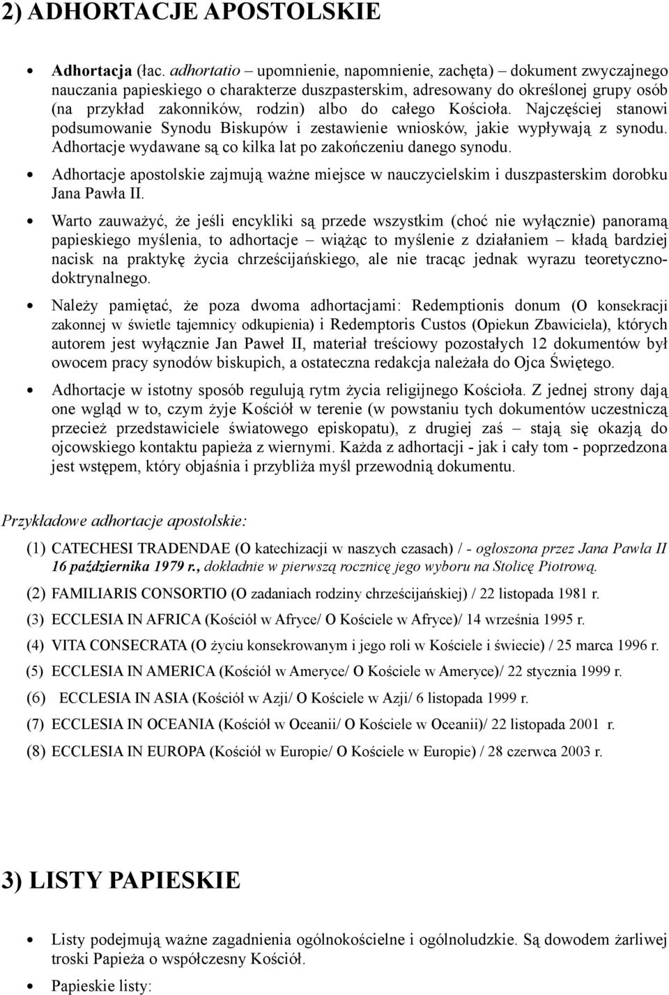 całego Kościoła. Najczęściej stanowi podsumowanie Synodu Biskupów i zestawienie wniosków, jakie wypływają z synodu. Adhortacje wydawane są co kilka lat po zakończeniu danego synodu.