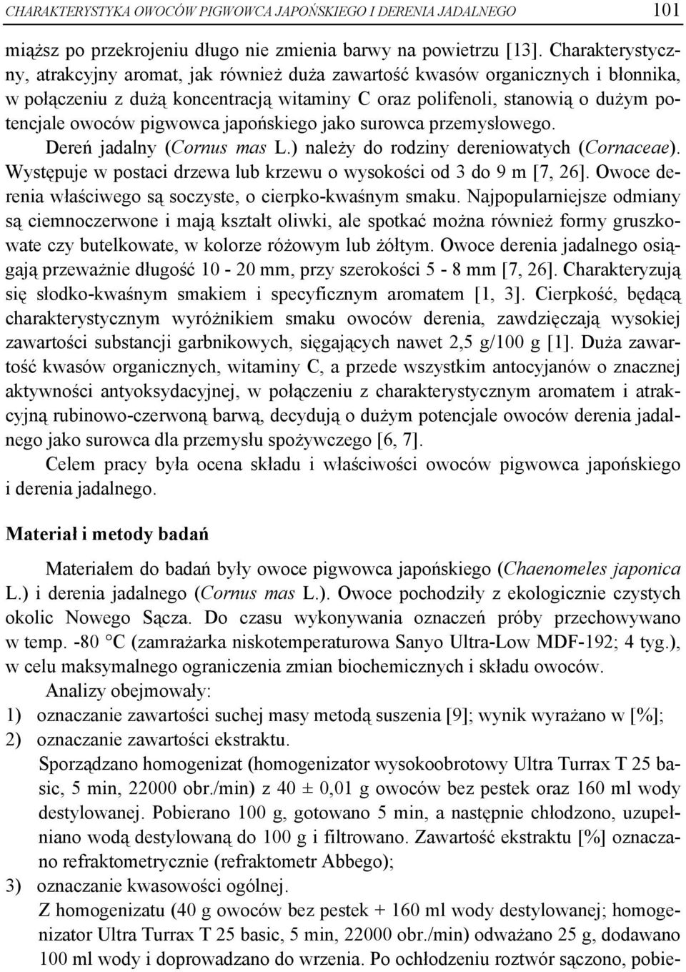 pigwowca japońskiego jako surowca przemysłowego. Dereń jadalny (Cornus mas L.) należy do rodziny dereniowatych (Cornaceae). Występuje w postaci drzewa lub krzewu o wysokości od 3 do 9 m [7, 26].