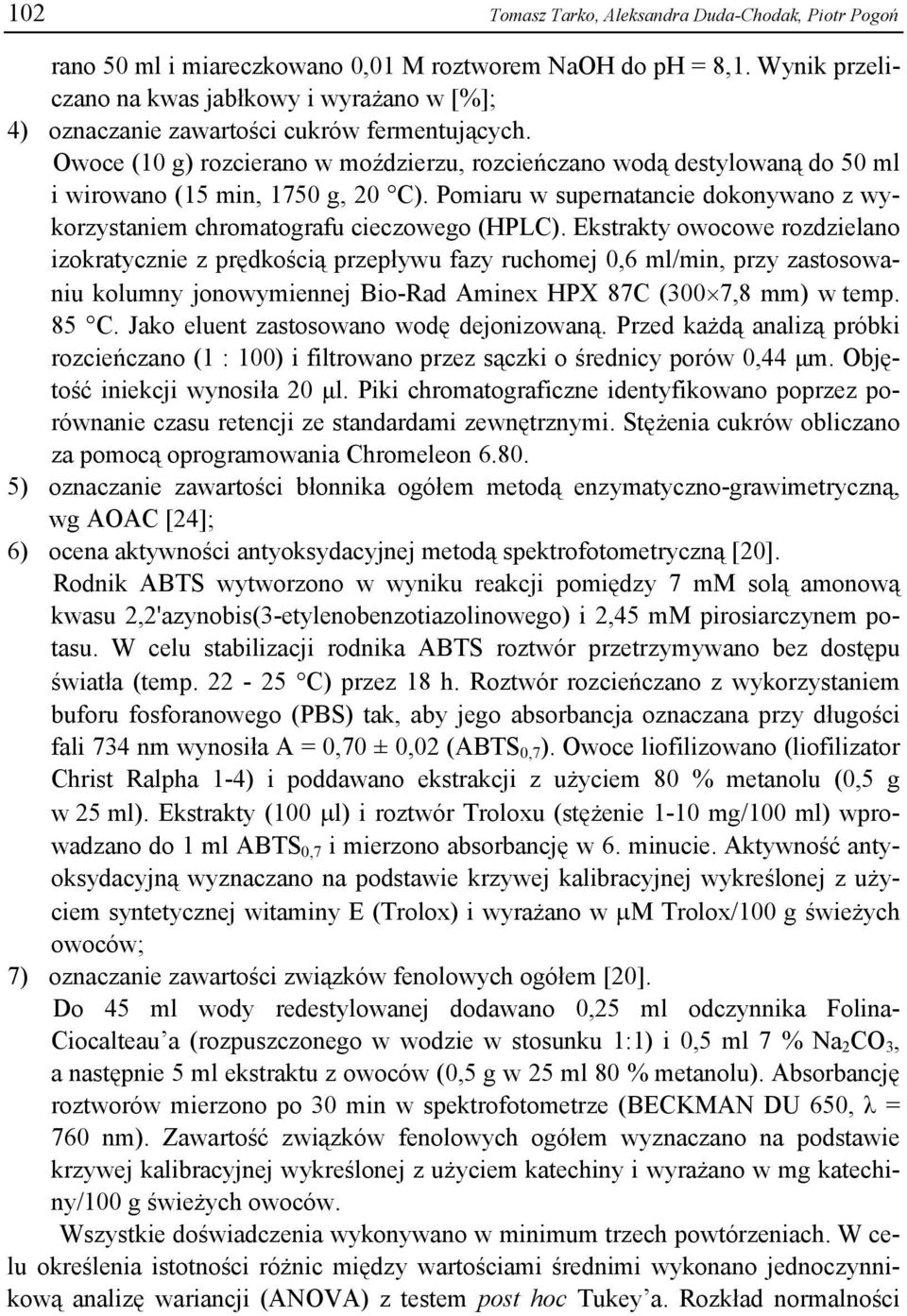 Owoce (10 g) rozcierano w moździerzu, rozcieńczano wodą destylowaną do 50 ml i wirowano (15 min, 1750 g, 20 C). Pomiaru w supernatancie dokonywano z wykorzystaniem chromatografu cieczowego (HPLC).