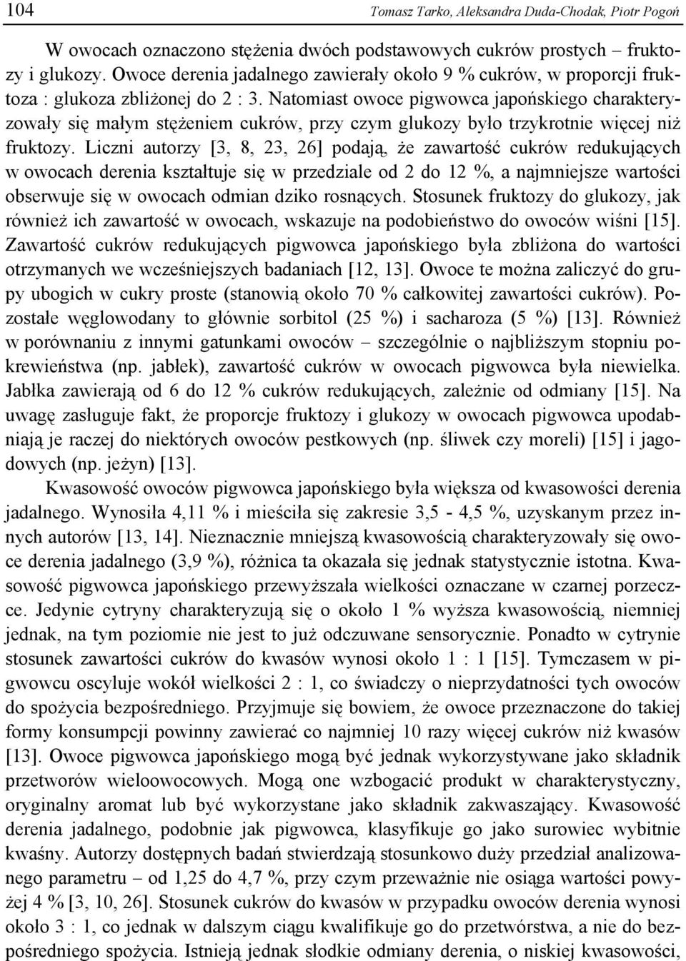 Natomiast owoce pigwowca japońskiego charakteryzowały się małym stężeniem cukrów, przy czym glukozy było trzykrotnie więcej niż fruktozy.