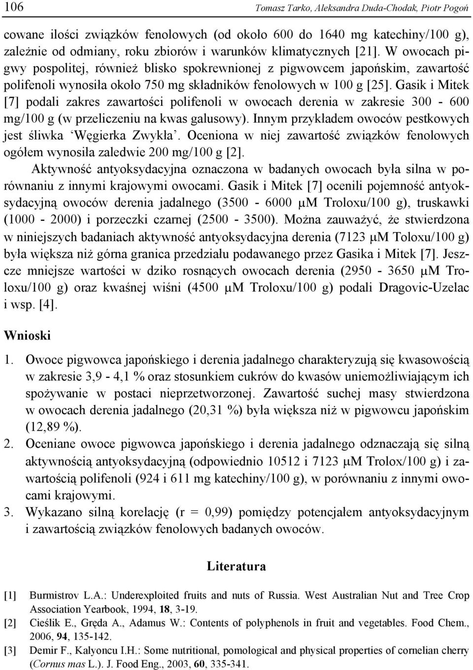 Gasik i Mitek [7] podali zakres zawartości polifenoli w owocach derenia w zakresie 300-600 mg/100 g (w przeliczeniu na kwas galusowy). Innym przykładem owoców pestkowych jest śliwka Węgierka Zwykła.