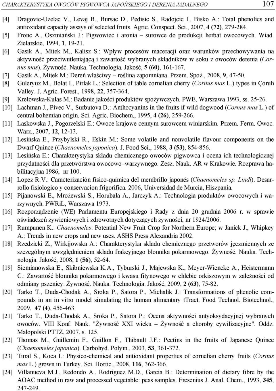 : Pigwowiec i aronia surowce do produkcji herbat owocowych. Wiad. Zielarskie, 1994, 1, 19-21. [6] Gasik A., Mitek M., Kalisz S.