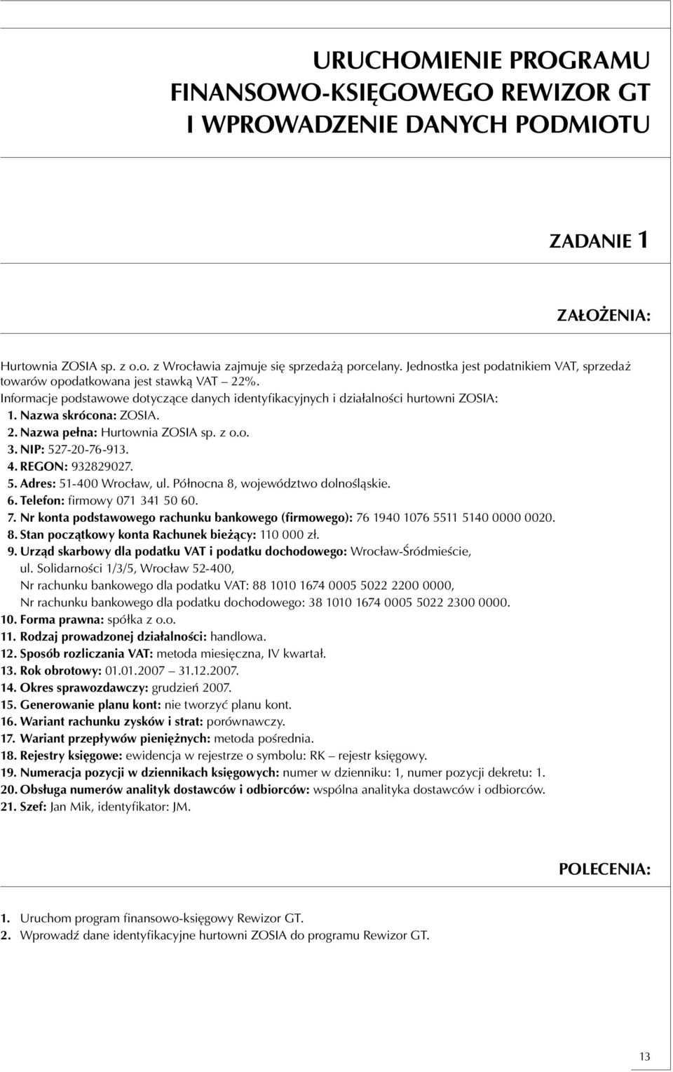 z o.o. 3. NIP: 527-20-76-913. 4. REGON: 932829027. 5. Adres: 51-400 Wrocław, ul. Północna 8, województwo dolnośląskie. 6. Telefon: firmowy 071 341 50 60. 7.