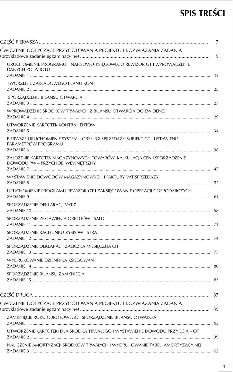 .. 27 WPROWADZENIE ŚRODKÓW TRWAŁYCH Z BILANSU OTWARCIA DO EWIDENCJI ZADANIE 4... 29 UTWORZENIE KARTOTEK KONTRAHENTÓW ZADANIE 5.