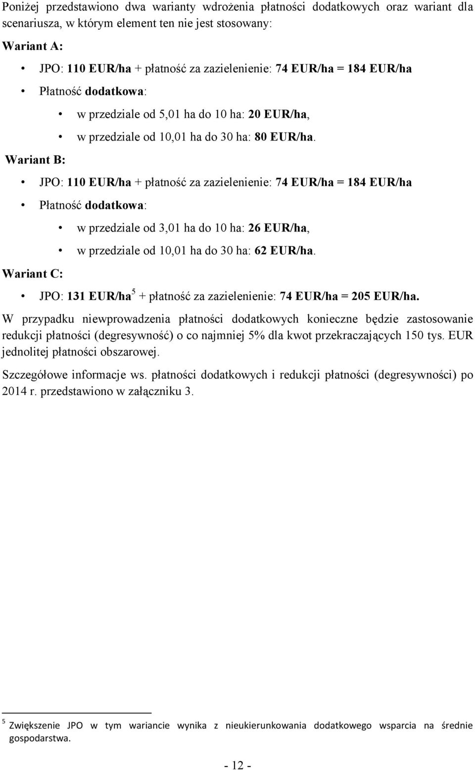 JPO: 110 EUR/ha + płatność za zazielenienie: 74 EUR/ha = 184 EUR/ha Płatność dodatkowa: Wariant C: w przedziale od 3,01 ha do 10 ha: 26 EUR/ha, w przedziale od 10,01 ha do 30 ha: 62 EUR/ha.