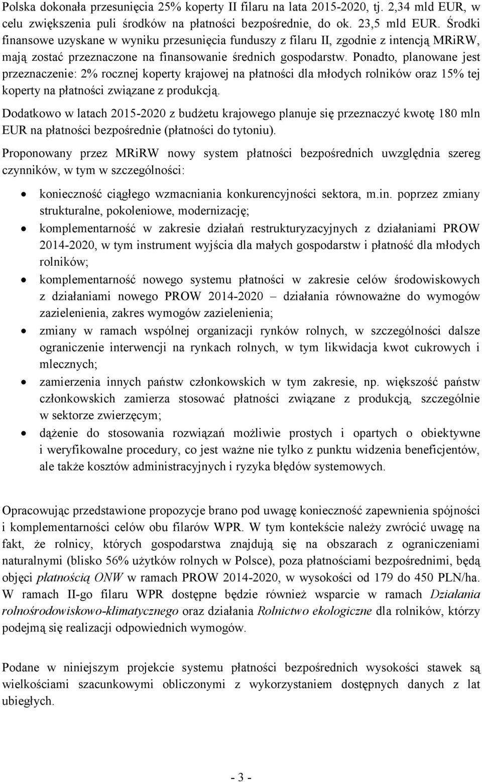 Ponadto, planowane jest przeznaczenie: 2% rocznej koperty krajowej na płatności dla młodych rolników oraz 15% tej koperty na płatności związane z produkcją.