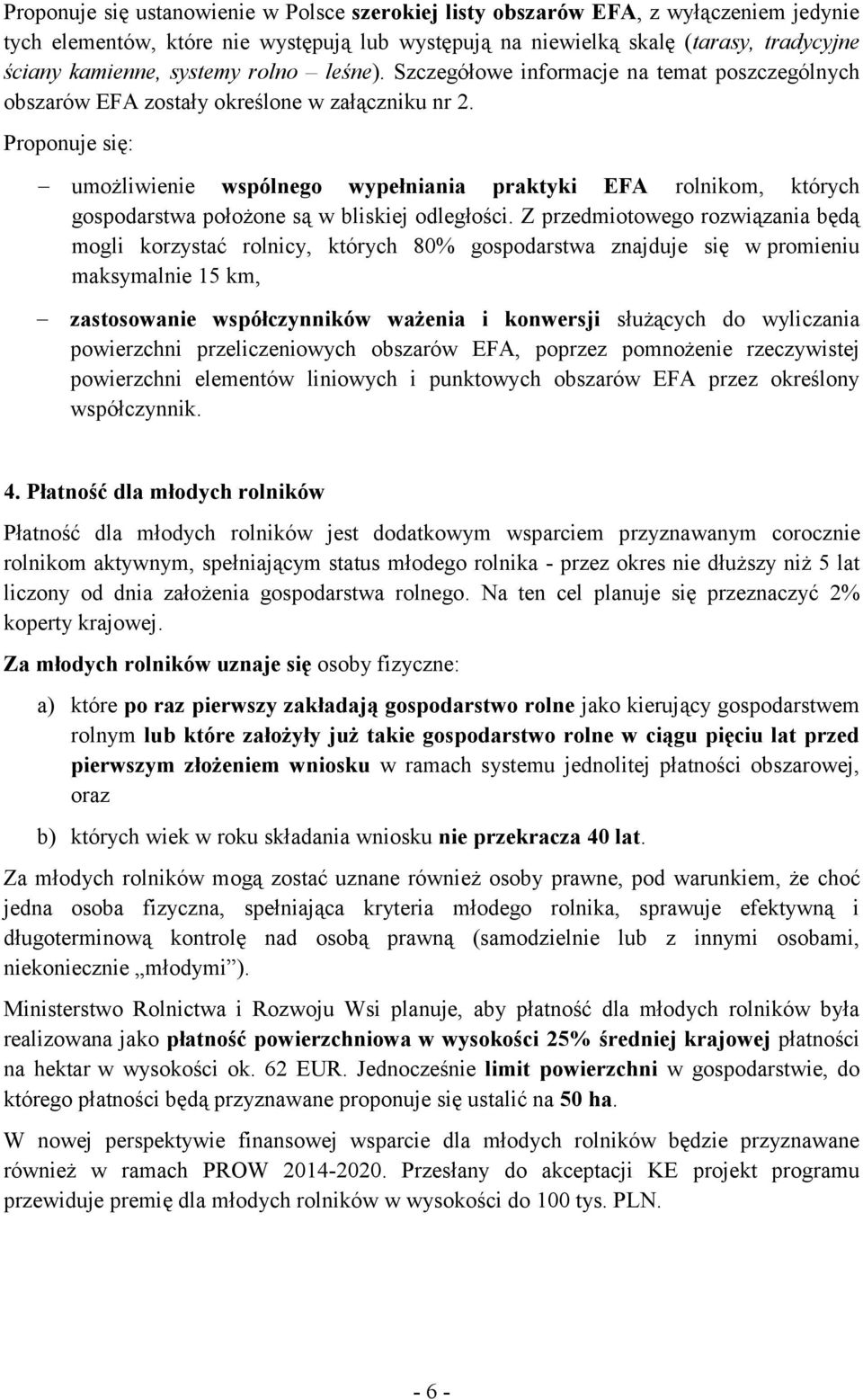 Proponuje się: umożliwienie wspólnego wypełniania praktyki EFA rolnikom, których gospodarstwa położone są w bliskiej odległości.