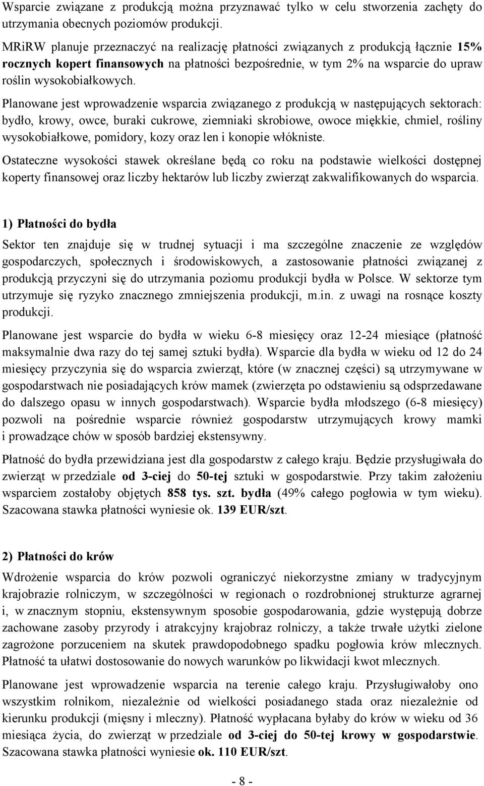 Planowane jest wprowadzenie wsparcia związanego z produkcją w następujących sektorach: bydło, krowy, owce, buraki cukrowe, ziemniaki skrobiowe, owoce miękkie, chmiel, rośliny wysokobiałkowe,