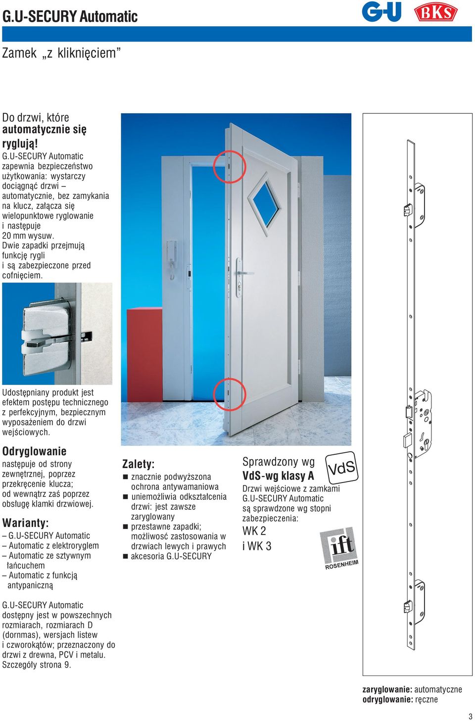 Dwie zapadki przejmują funkcję rygli i są zabezpieczone przed cofnięciem. Udostępniany produkt jest efektem postępu technicznego z perfekcyjnym, bezpiecznym wyposażeniem do drzwi wejściowych.