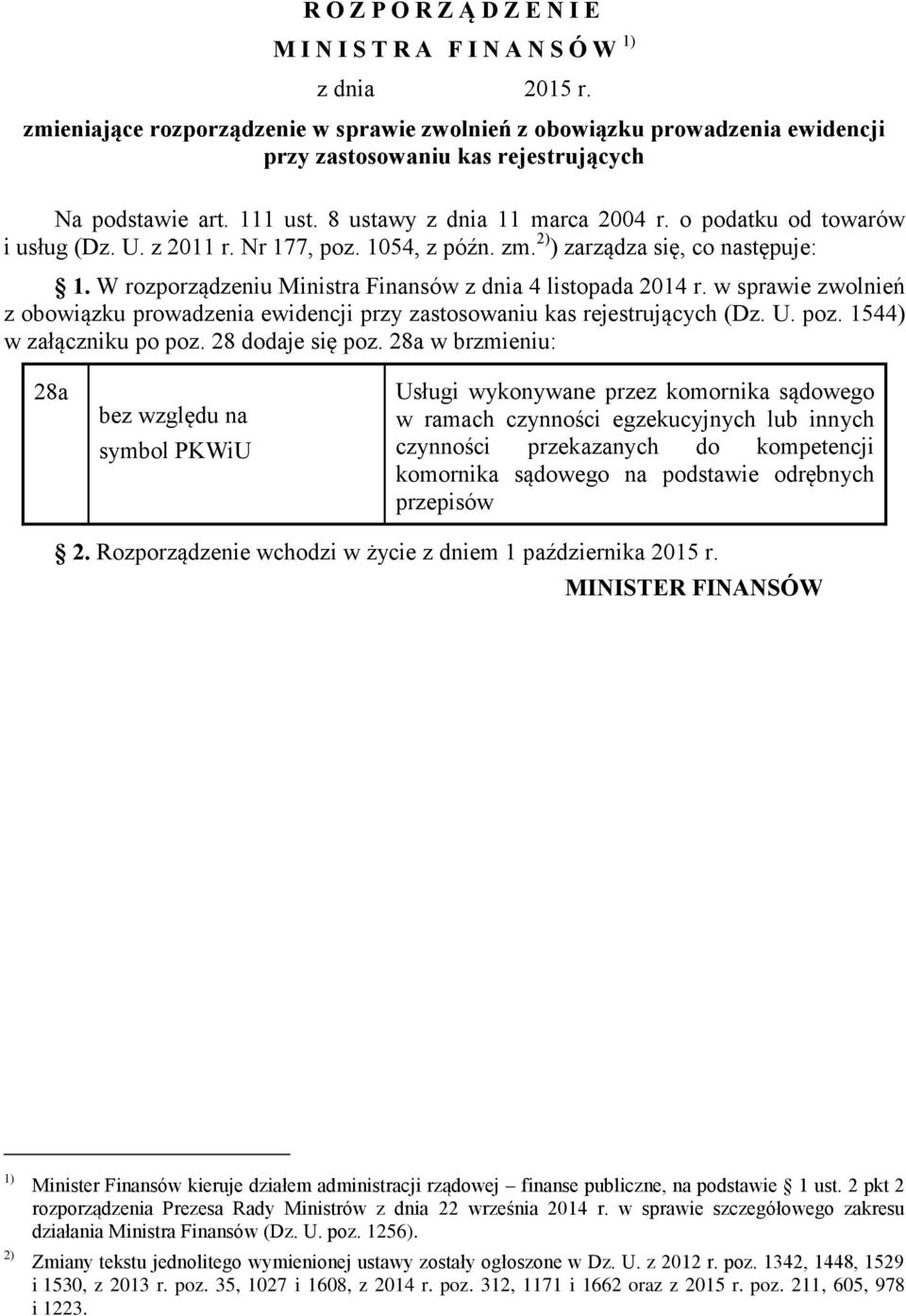 o podatku od towarów i usług (Dz. U. z 2011 r. Nr 177, poz. 1054, z późn. zm. 2) ) zarządza się, co następuje: 1. W rozporządzeniu Ministra Finansów z dnia 4 listopada 2014 r.