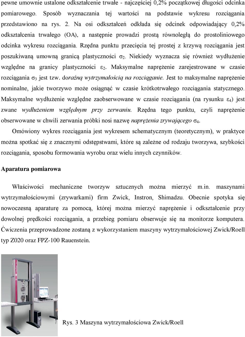 Rzędna punktu przecięcia tej prostej z krzywą rozciągania jest poszukiwaną umowną granicą plastyczności σ 2. Niekiedy wyznacza się również wydłużenie względne na granicy plastyczności ε 2.