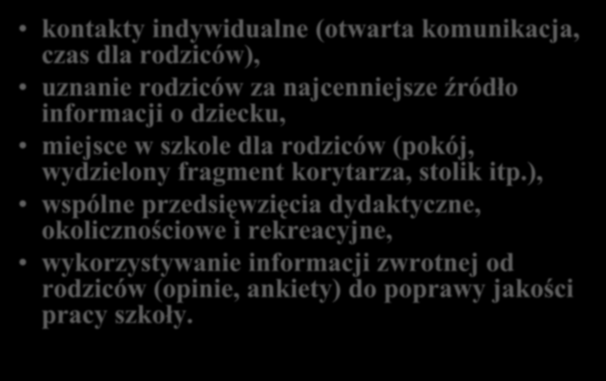 Partnerskie relacje z rodzicami kontakty indywidualne (otwarta komunikacja, czas dla rodziców), uznanie rodziców za najcenniejsze źródło informacji o dziecku, miejsce w szkole dla rodziców (pokój,