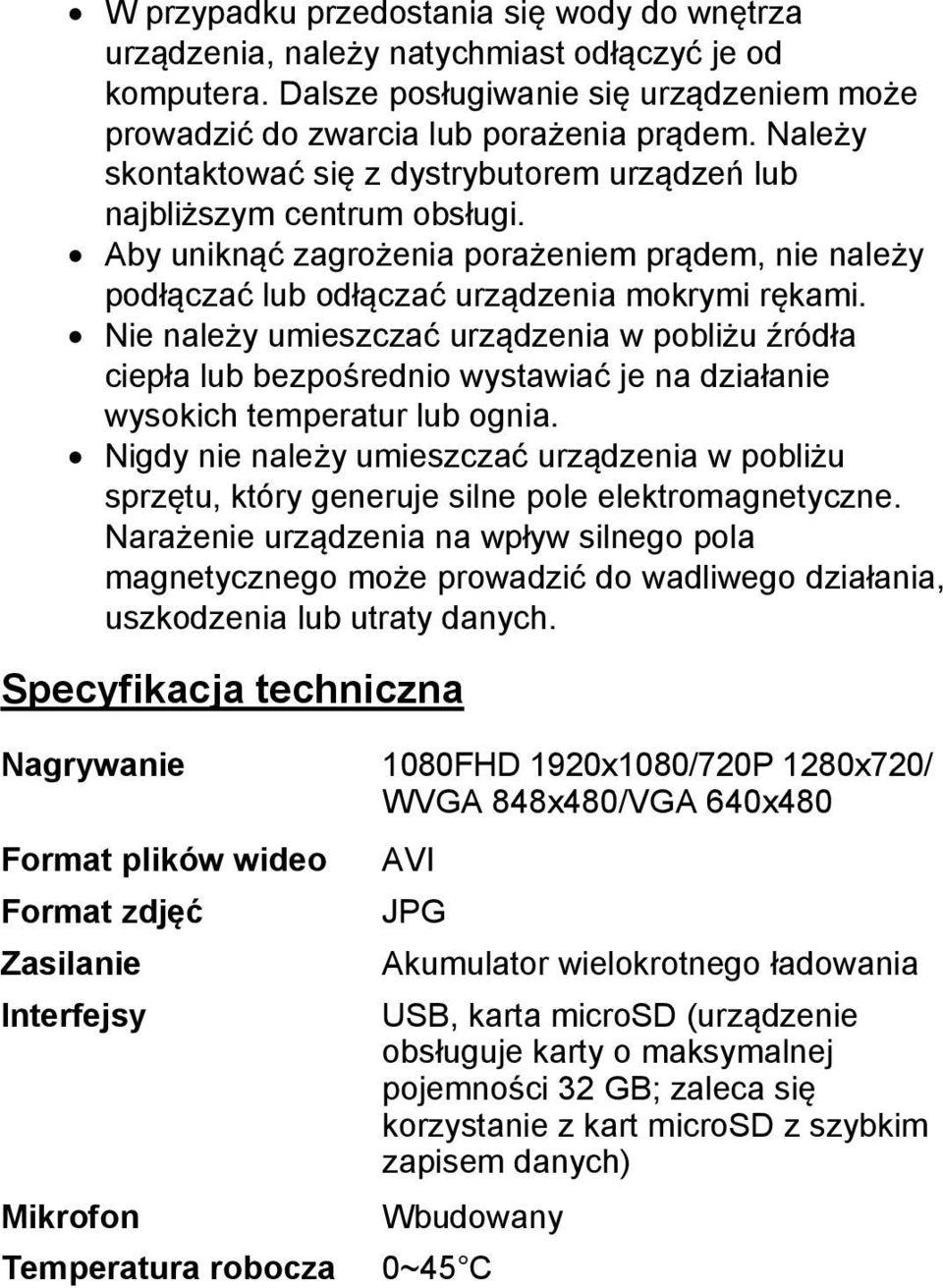 Nie należy umieszczać urządzenia w pobliżu źródła ciepła lub bezpośrednio wystawiać je na działanie wysokich temperatur lub ognia.