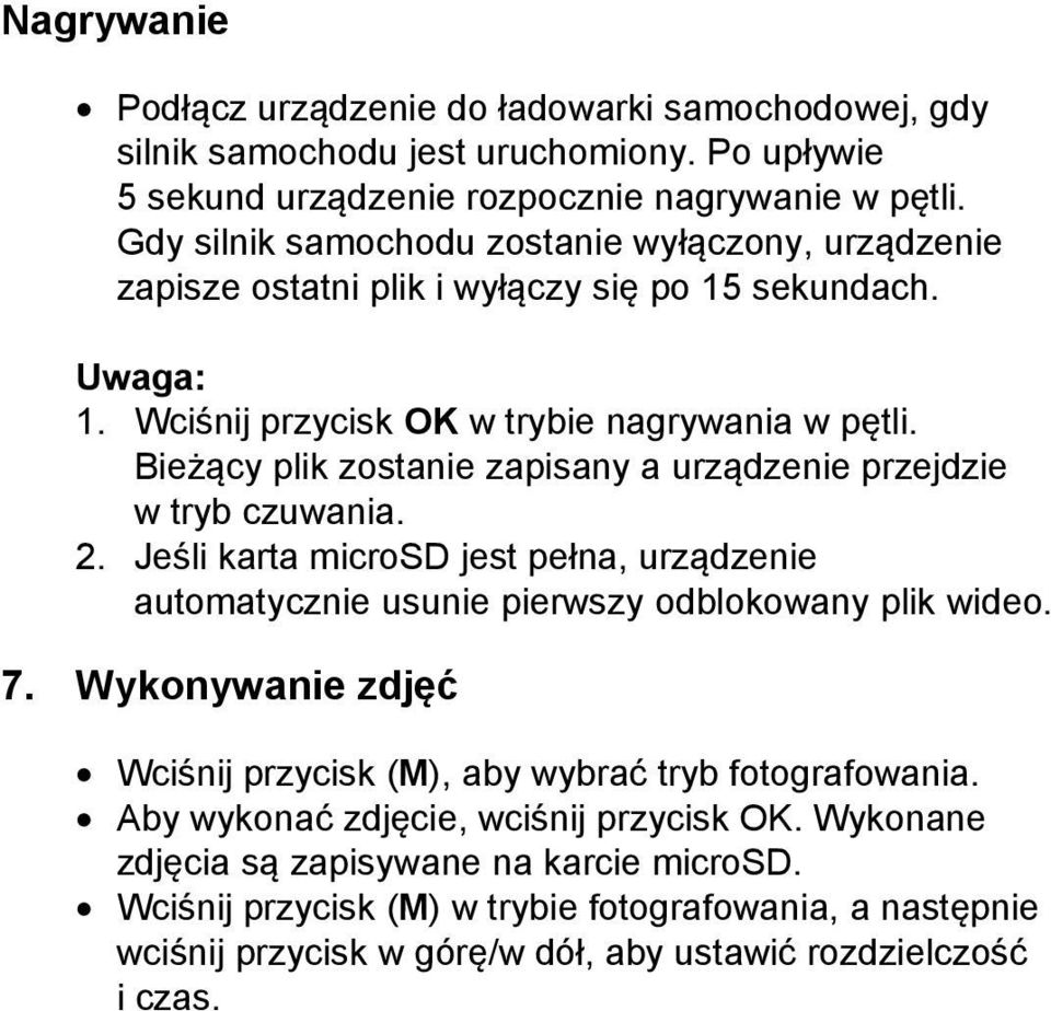 Bieżący plik zostanie zapisany a urządzenie przejdzie w tryb czuwania. 2. Jeśli karta microsd jest pełna, urządzenie automatycznie usunie pierwszy odblokowany plik wideo. 7.