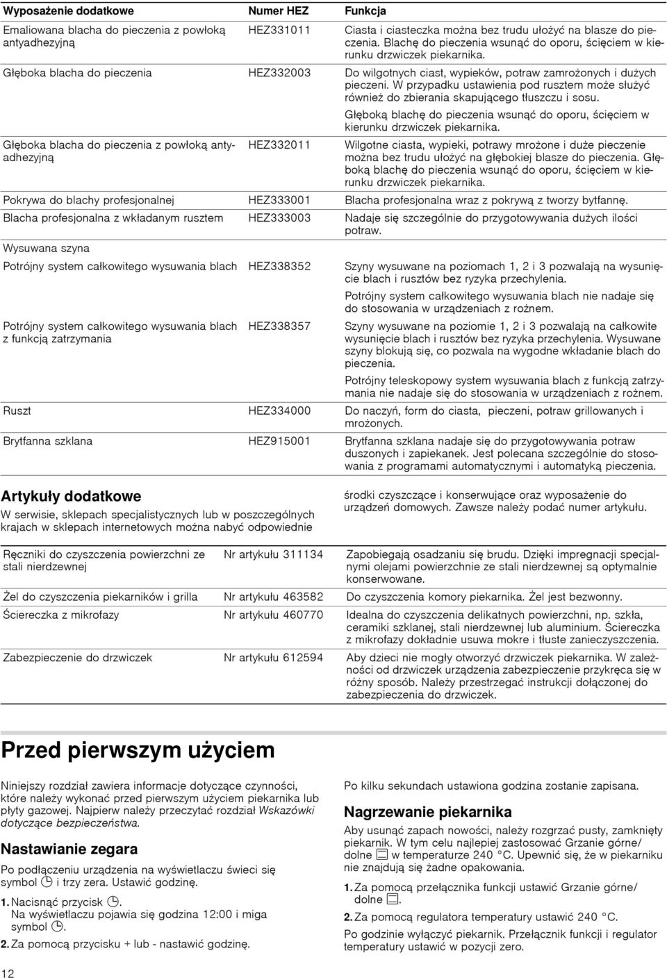 W przypadku ustawienia pod rusztem moe słuyć równie do zbierania skapującego tłuszczu i sosu.