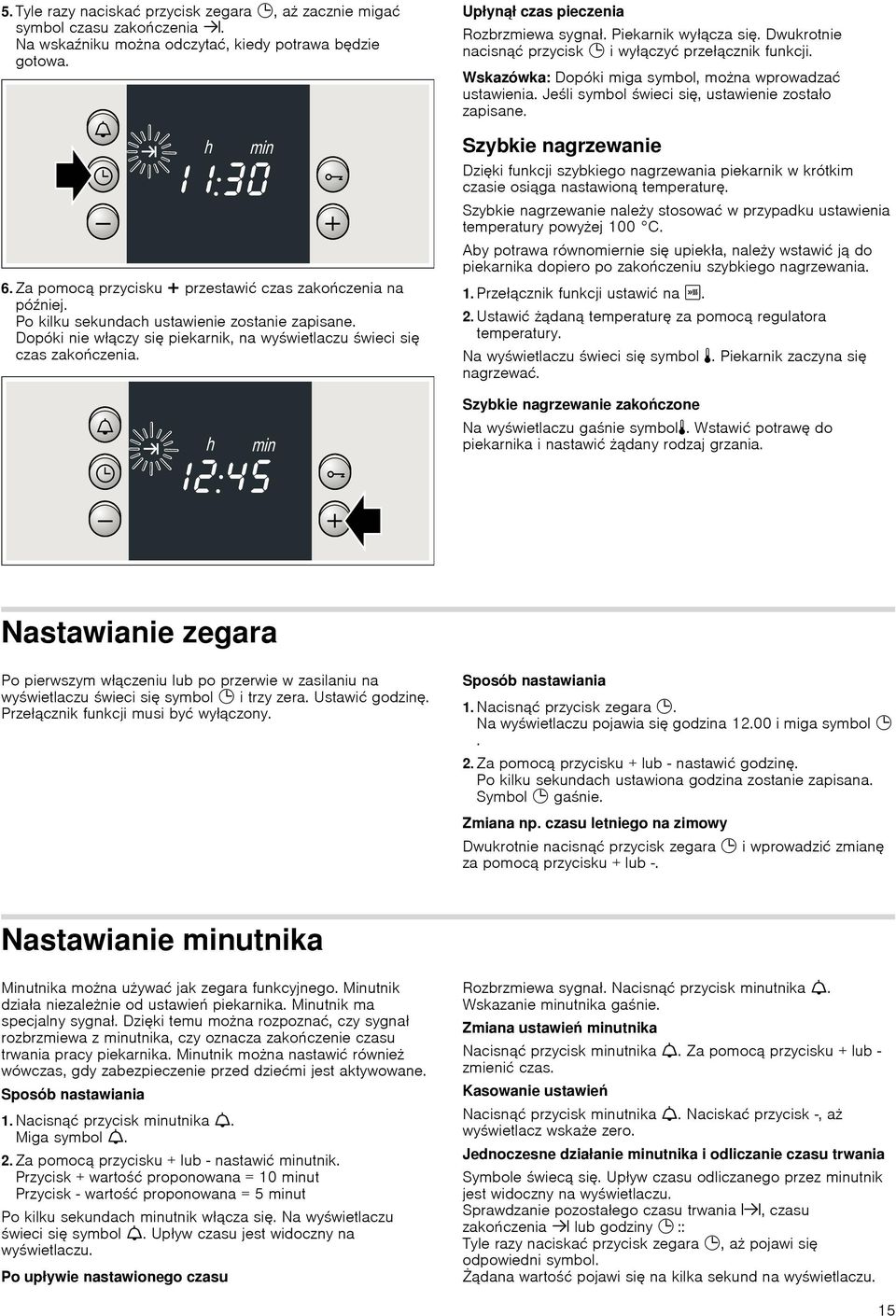 Upłynął czas pieczenia Rozbrzmiewa sygnał. Piekarnik wyłącza się. Dwukrotnie nacisnąć przycisk 0 i wyłączyć przełącznik funkcji. Wskazówka: Dopóki miga symbol, mona wprowadzać ustawienia.