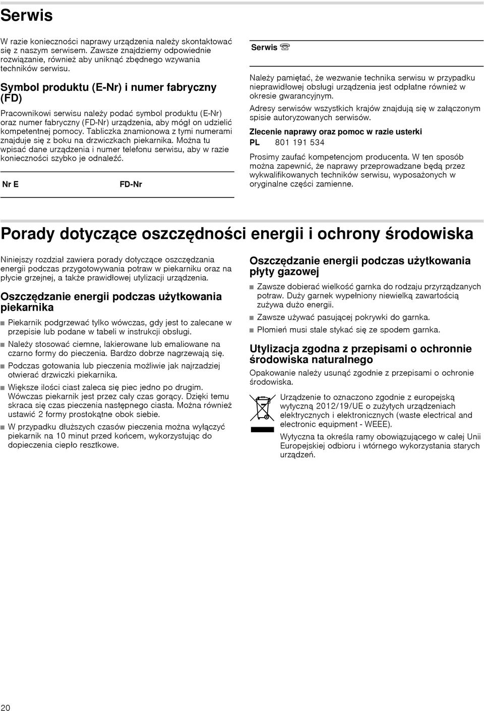 Tabliczka znamionowa z tymi numerami znajduje się z boku na drzwiczkach piekarnika. Mona tu wpisać dane urządzenia i numer telefonu serwisu, aby w razie koniecznoci szybko je odnaleć.