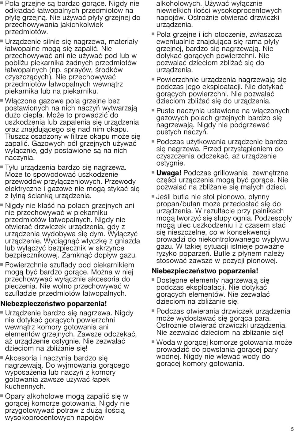 Nie przechowywać przedmiotów łatwopalnych wewnątrz piekarnika lub na piekarniku. Niebezpieczeństwo pożaru! Włączone gazowe pola grzejne bez postawionych na nich naczyń wytwarzają duo ciepła.