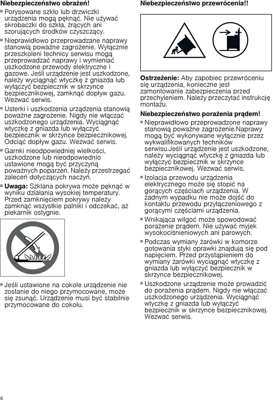 Jeli urządzenie jest uszkodzone, naley wyciągnąć wtyczkę z gniazda lub wyłączyć bezpiecznik w skrzynce bezpiecznikowej, zamknąć dopływ gazu. Wezwać serwis. N iebezpi eczeństwo obrażeń!