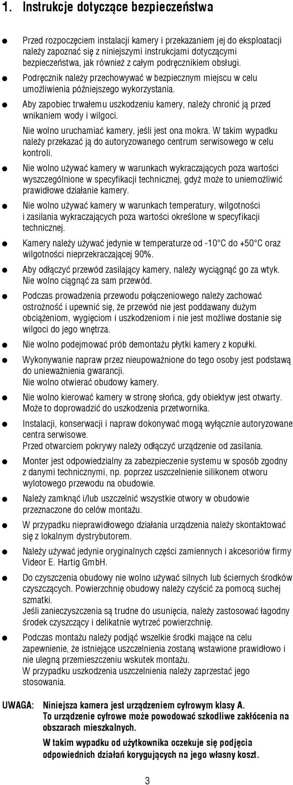 Aby zapobiec trwałemu uszkodzeniu kamery, należy chronić ją przed wnikaniem wody i wilgoci. Nie wolno uruchamiać kamery, jeśli jest ona mokra.