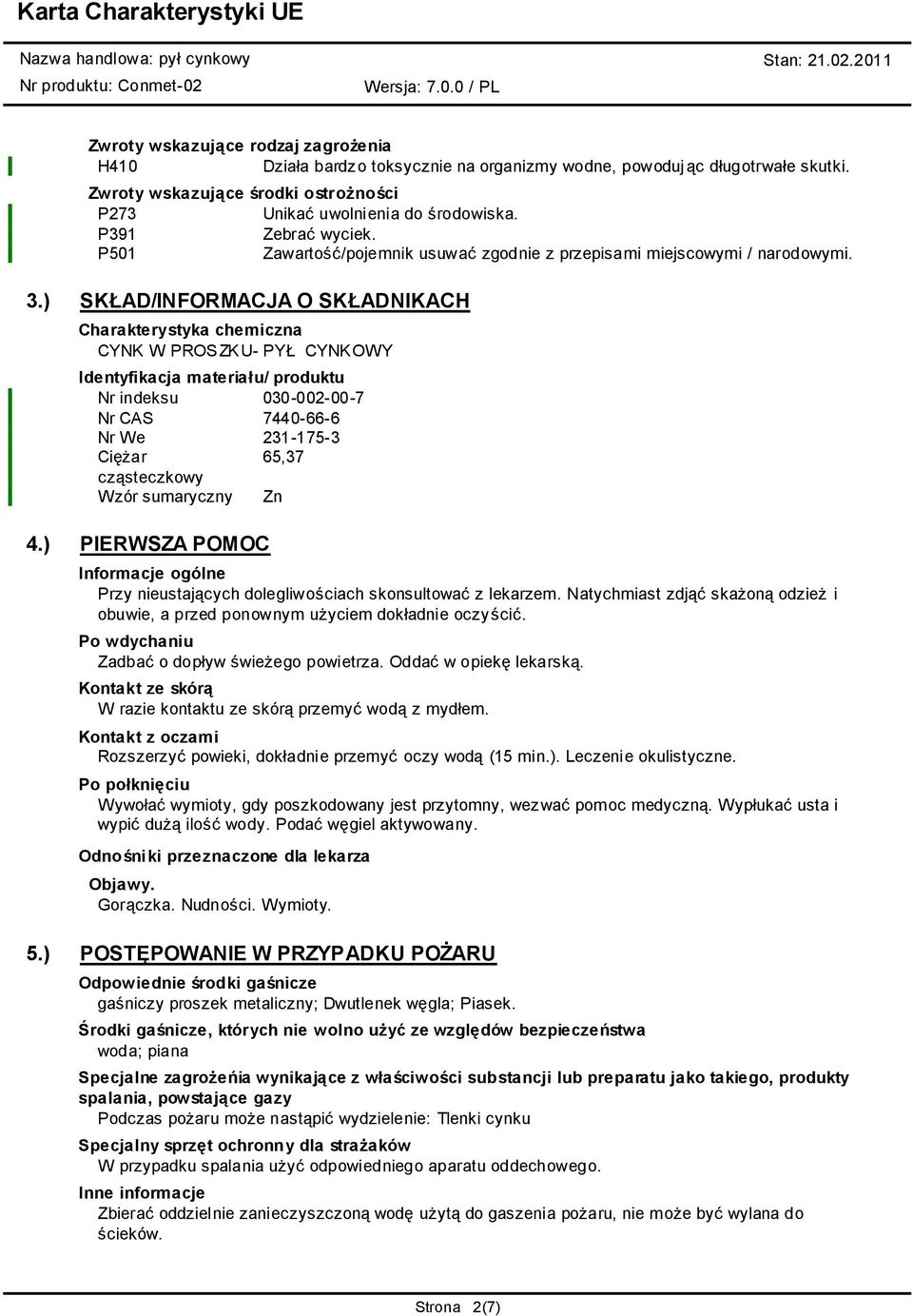 ) SKŁAD/INFORMACJA O SKŁADNIKACH Charakterystyka chemiczna CYNK W PROSZKU- PYŁ CYNKOWY Identyfikacja materiału/ produktu Nr indeksu 030-002-00-7 Nr CAS 7440-66-6 Nr We 231-175-3 Ciężar 65,37