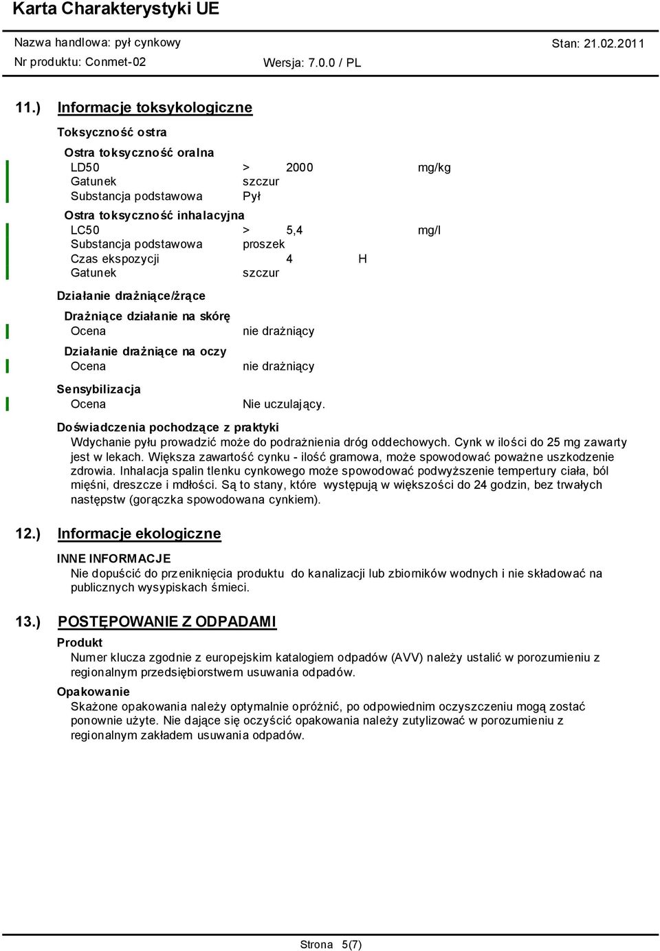 Nie uczulający. Doświadczenia pochodzące z praktyki Wdychanie pyłu prowadzić może do podrażnienia dróg oddechowych. Cynk w ilości do 25 mg zawarty jest w lekach.