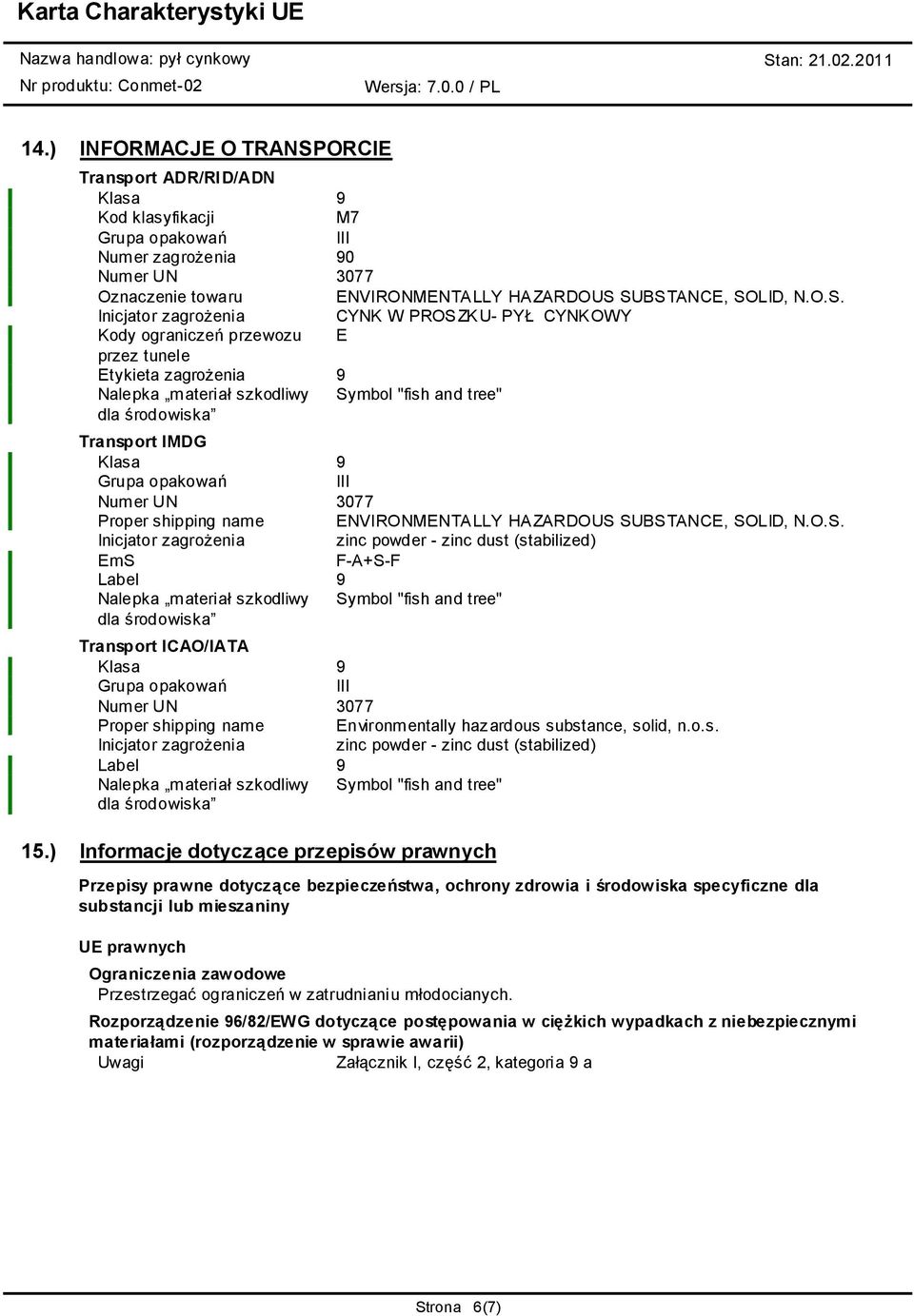 SUBSTANCE, SOLID, N.O.S. Inicjator zagrożenia CYNK W PROSZKU- PYŁ CYNKOWY Kody ograniczeń przewozu E przez tunele Etykieta zagrożenia 9 Nalepka materiał szkodliwy Symbol "fish and tree" dla