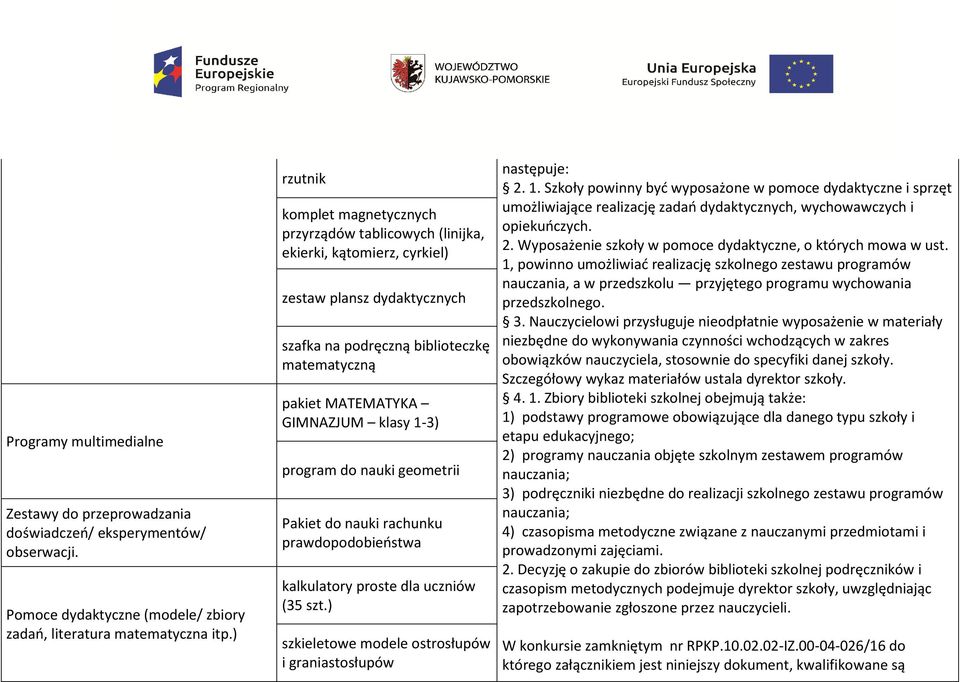 klasy 1-3) program do nauki geometrii Pakiet do nauki rachunku prawdopodobieństwa kalkulatory proste dla uczniów (35 szt.) szkieletowe modele ostrosłupów i graniastosłupów następuje: 2. 1. Szkoły powinny być wyposażone w pomoce dydaktyczne i sprzęt umożliwiające realizację zadań dydaktycznych, wychowawczych i opiekuńczych.