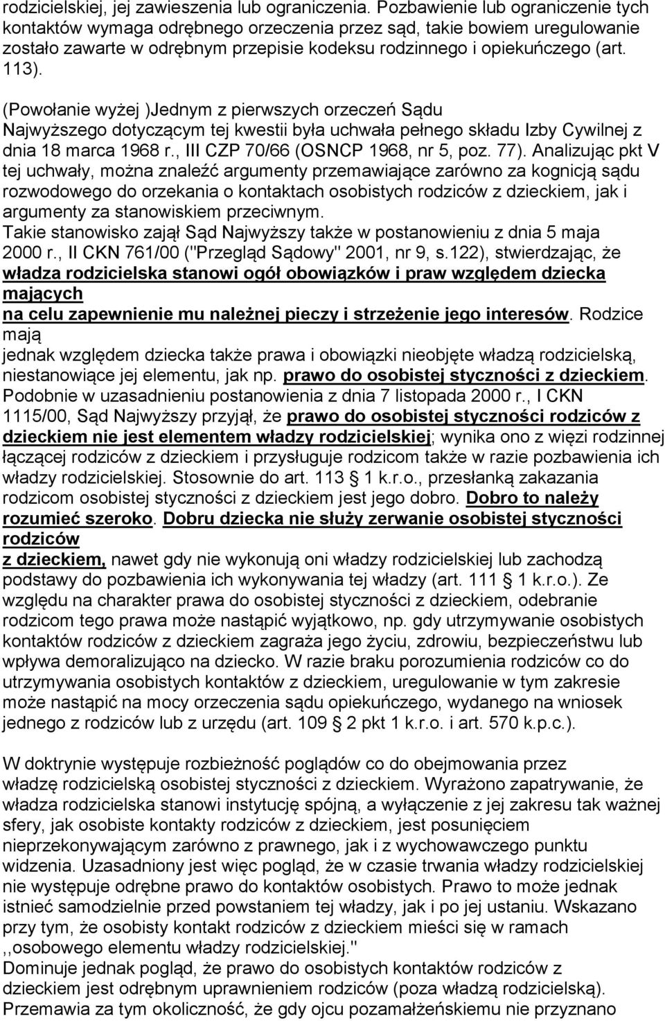 (Powołanie wyżej )Jednym z pierwszych orzeczeń Sądu Najwyższego dotyczącym tej kwestii była uchwała pełnego składu Izby Cywilnej z dnia 18 marca 1968 r., III CZP 70/66 (OSNCP 1968, nr 5, poz. 77).