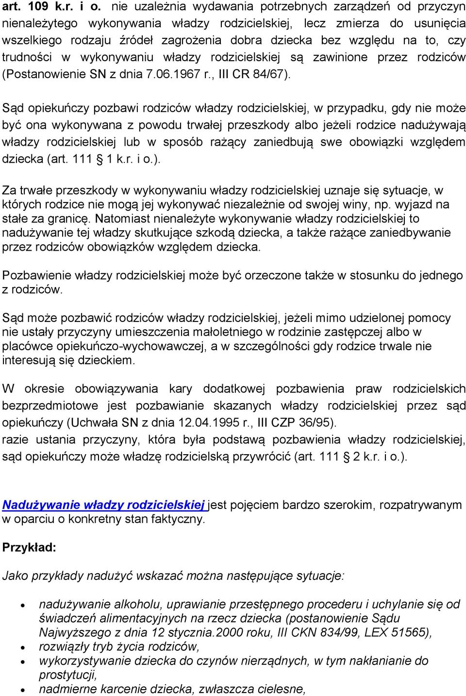to, czy trudności w wykonywaniu władzy rodzicielskiej są zawinione przez rodziców (Postanowienie SN z dnia 7.06.1967 r., III CR 84/67).