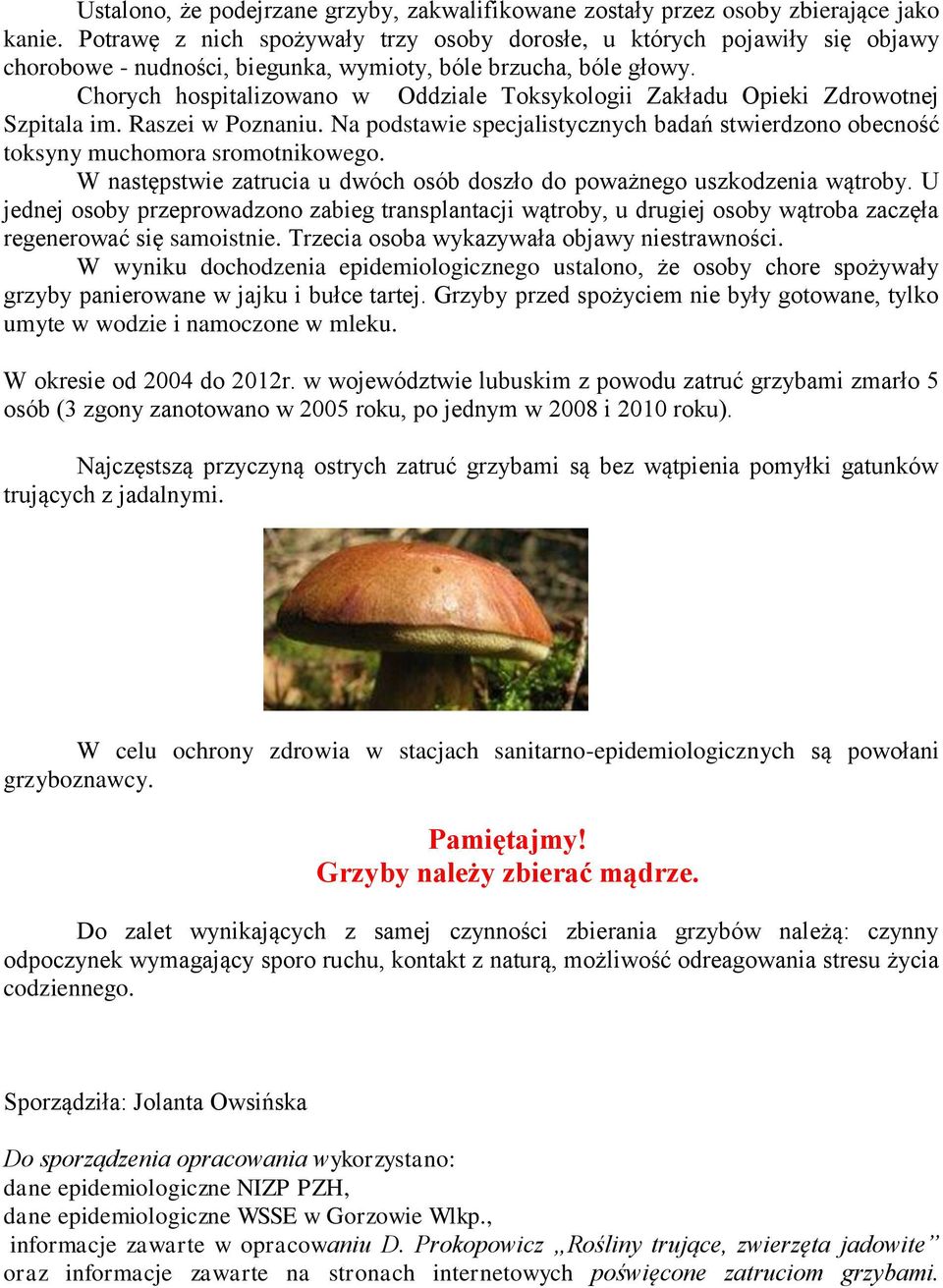 Chorych hospitalizowano w Oddziale Toksykologii Zakładu Opieki Zdrowotnej Szpitala im. Raszei w Poznaniu. Na podstawie specjalistycznych badań stwierdzono obecność toksyny muchomora sromotnikowego.
