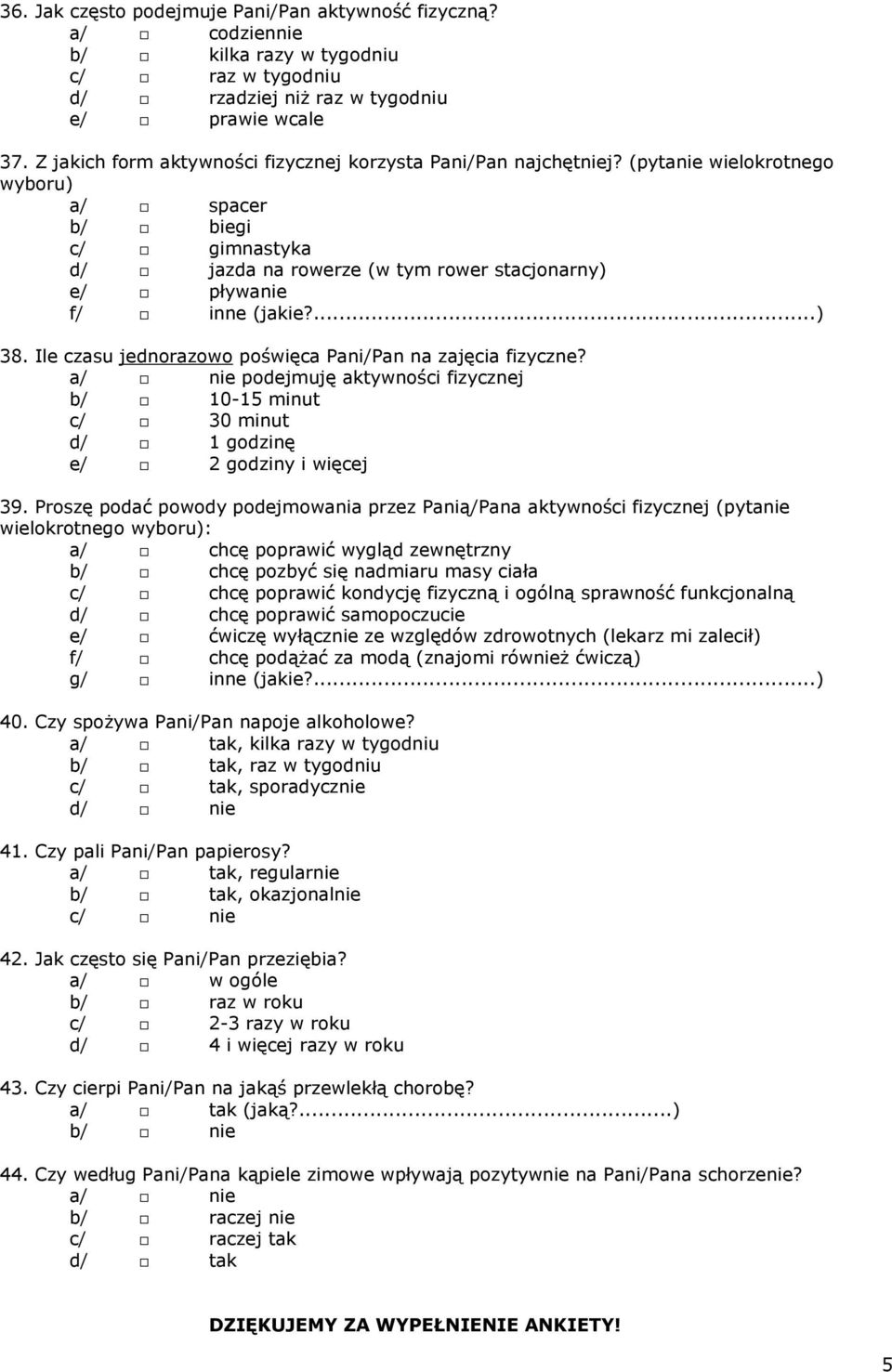 (pytanie wielokrotnego wyboru) a/ spacer b/ biegi c/ gimnastyka d/ jazda na rowerze (w tym rower stacjonarny) e/ pływanie f/ inne (jakie?...) 38.