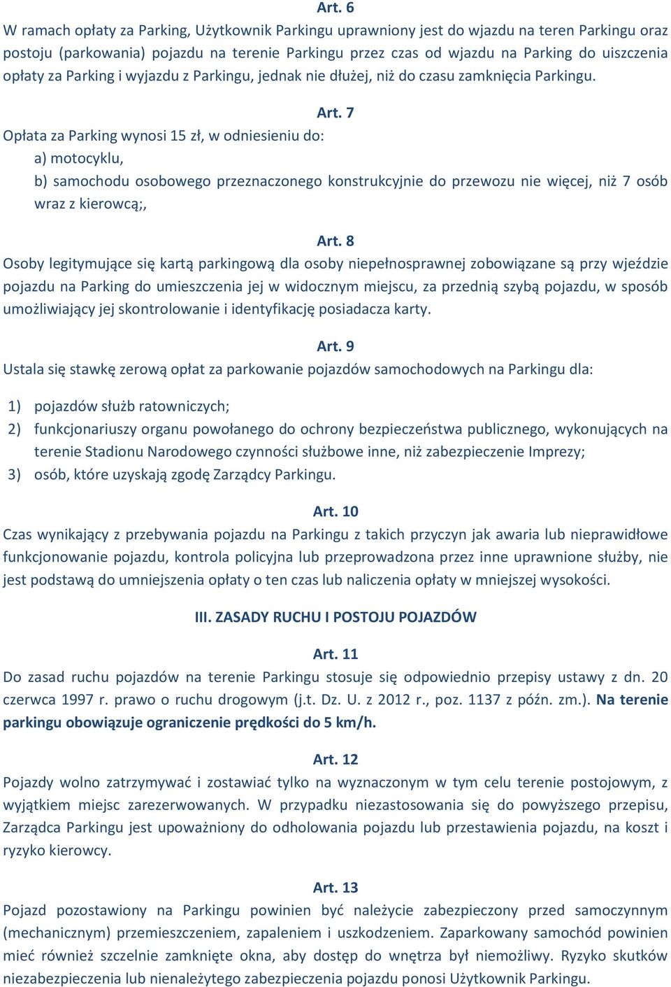 7 Opłata za Parking wynosi 15 zł, w odniesieniu do: a) motocyklu, b) samochodu osobowego przeznaczonego konstrukcyjnie do przewozu nie więcej, niż 7 osób wraz z kierowcą;, Art.