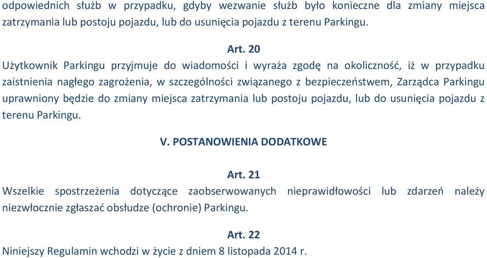 Zarządca Parkingu uprawniony będzie do zmiany miejsca zatrzymania lub postoju pojazdu, lub do usunięcia pojazdu z terenu Parkingu. V. POSTANOWIENIA DODATKOWE Art.