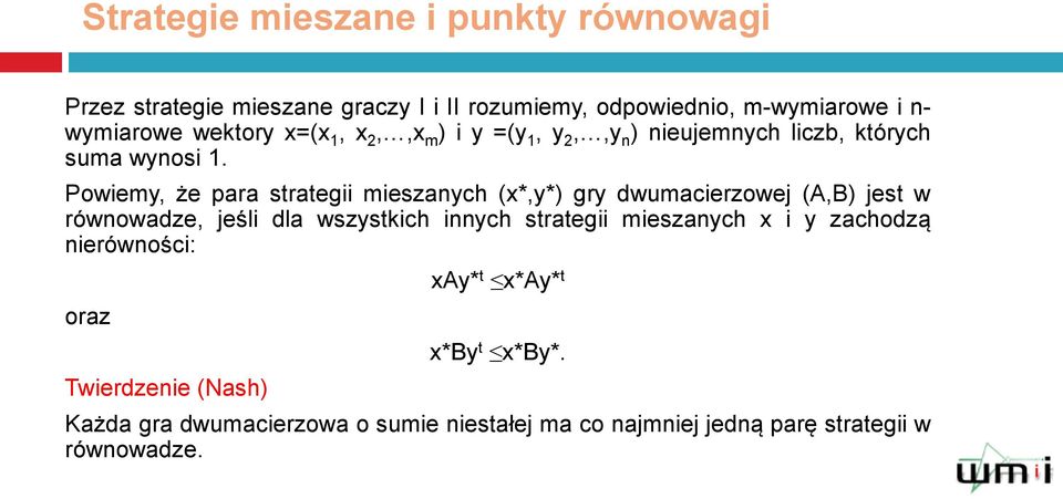 Powiemy, że para strategii mieszanych (x*,y*) gry dwumacierzowej (,) jest w równowadze, jeśli dla wszystkich innych strategii