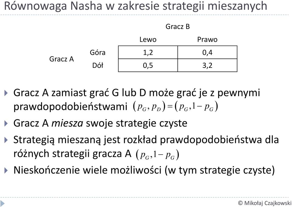 pg) Gracz A miesza swoje strategie czyste Strategią mieszaną jest rozkład prawdopodobieństwa