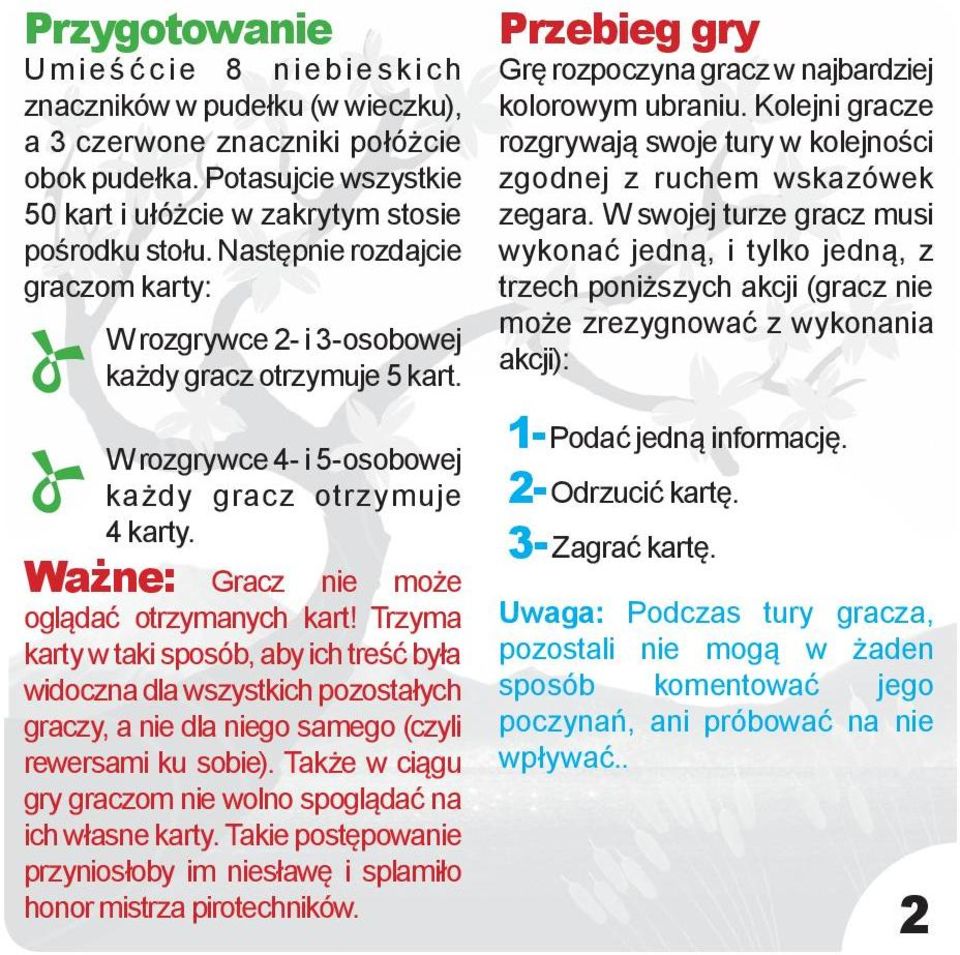 Trzyma karty w taki sposób, aby ich treść była widoczna dla wszystkich pozostałych graczy, a nie dla niego samego (czyli rewersami ku sobie).