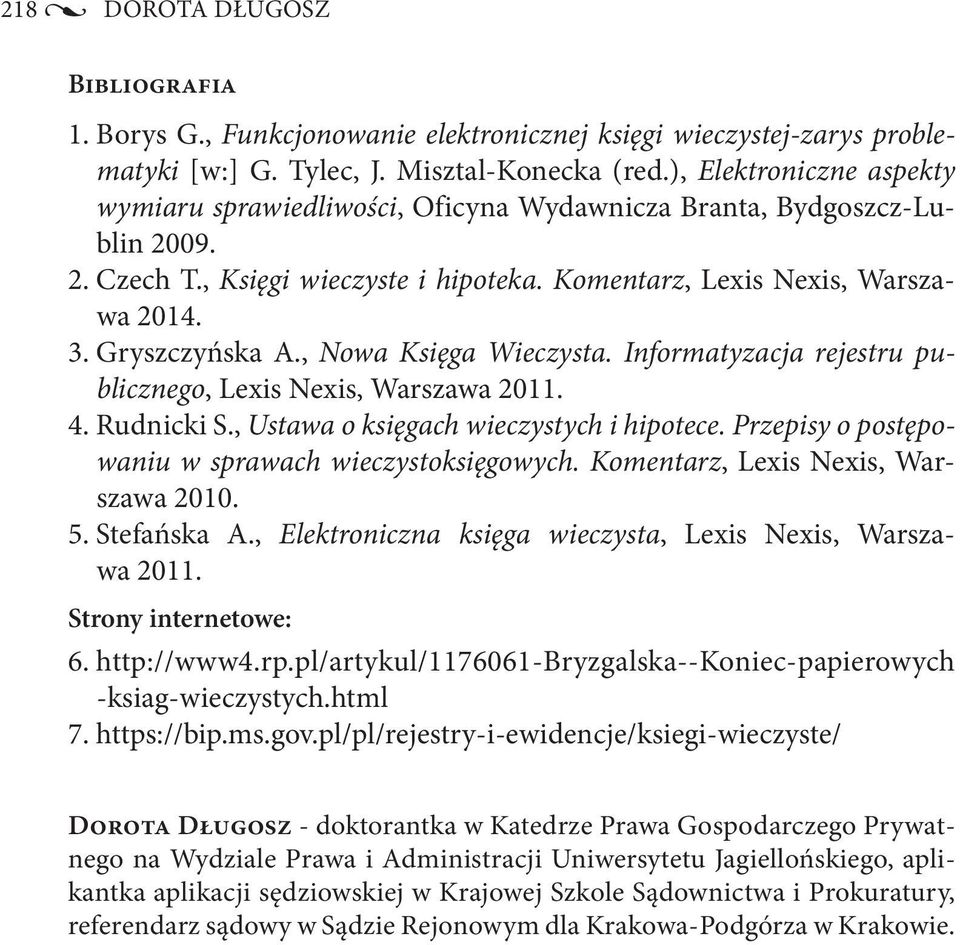 , Nowa Księga Wieczysta. Informatyzacja rejestru publicznego, Lexis Nexis, Warszawa 2011. 4. Rudnicki S., Ustawa o księgach wieczystych i hipotece.