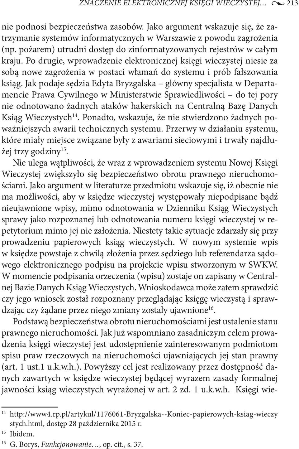 Po drugie, wprowadzenie elektronicznej księgi wieczystej niesie za sobą nowe zagrożenia w postaci włamań do systemu i prób fałszowania ksiąg.