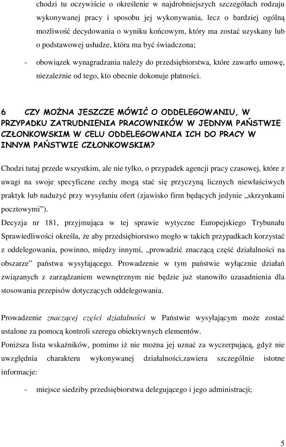 6 CZY MOŻNA JESZCZE MÓWIĆ O ODDELEGOWANIU, W PRZYPADKU ZATRUDNIENIA PRACOWNIKÓW W JEDNYM PAŃSTWIE CZŁONKOWSKIM W CELU ODDELEGOWANIA ICH DO PRACY W INNYM PAŃSTWIE CZŁONKOWSKIM?