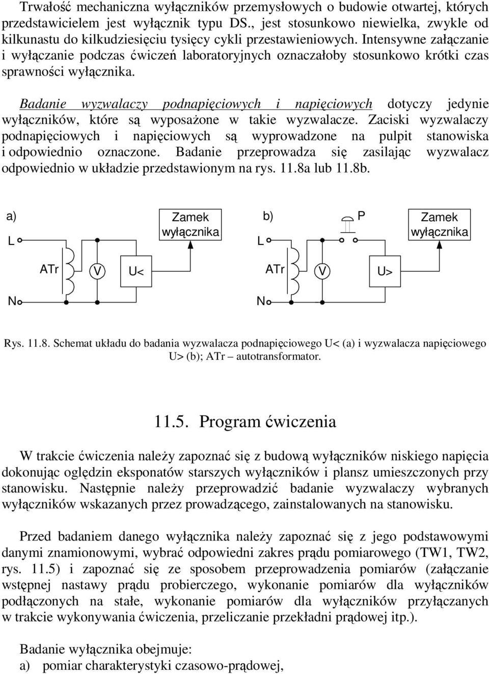 Intensywne załączanie i wyłączanie podczas ćwiczeń laboratoryjnych oznaczałoby stosunkowo krótki czas sprawności wyłącznika.