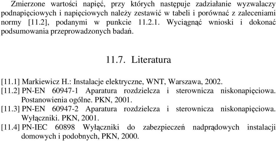 : Instalacje elektryczne, WNT, Warszawa, 2002. [11.2] PN-EN 60947-1 Aparatura rozdzielcza i sterownicza niskonapięciowa. Postanowienia ogólne. PKN, 2001. [11.3] PN-EN 60947-2 Aparatura rozdzielcza i sterownicza niskonapięciowa.